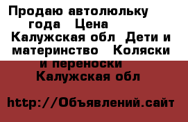 Продаю автолюльку  2016 года › Цена ­ 1 000 - Калужская обл. Дети и материнство » Коляски и переноски   . Калужская обл.